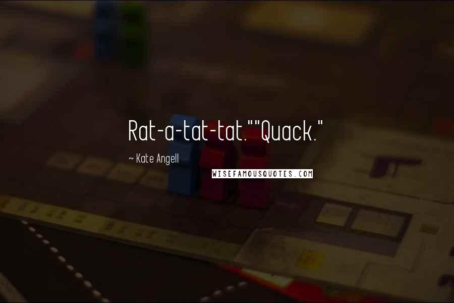 Kate Angell Quotes: Rat-a-tat-tat.""Quack."