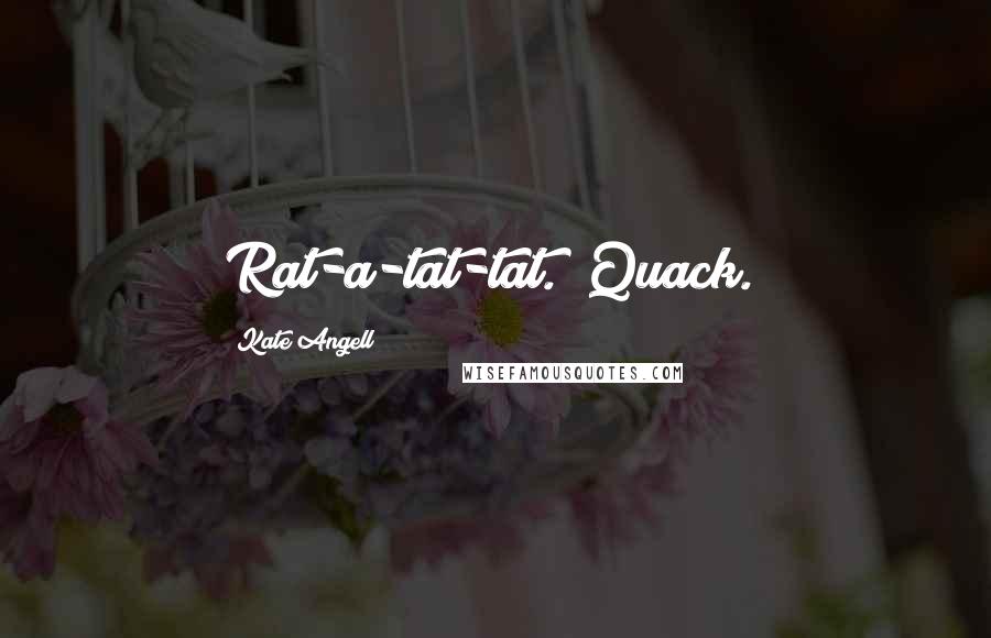 Kate Angell Quotes: Rat-a-tat-tat.""Quack."