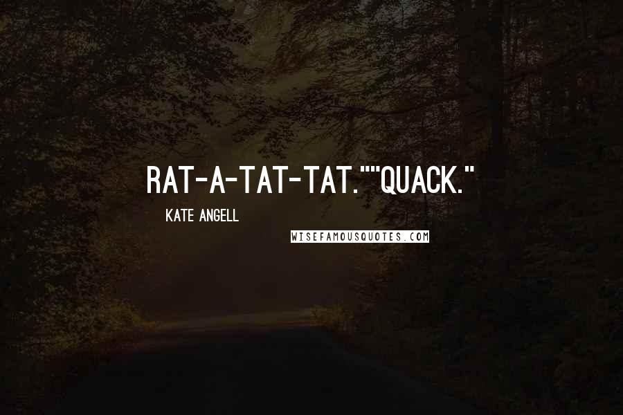 Kate Angell Quotes: Rat-a-tat-tat.""Quack."