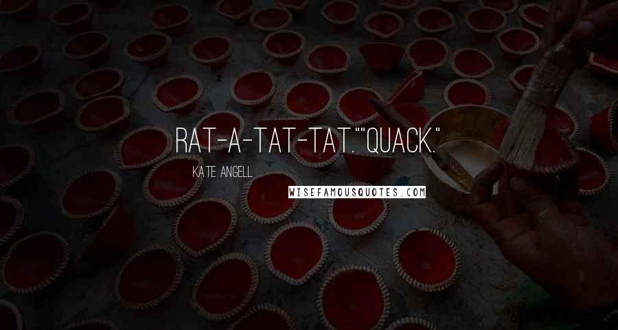 Kate Angell Quotes: Rat-a-tat-tat.""Quack."