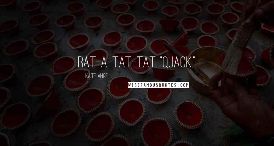 Kate Angell Quotes: Rat-a-tat-tat.""Quack."