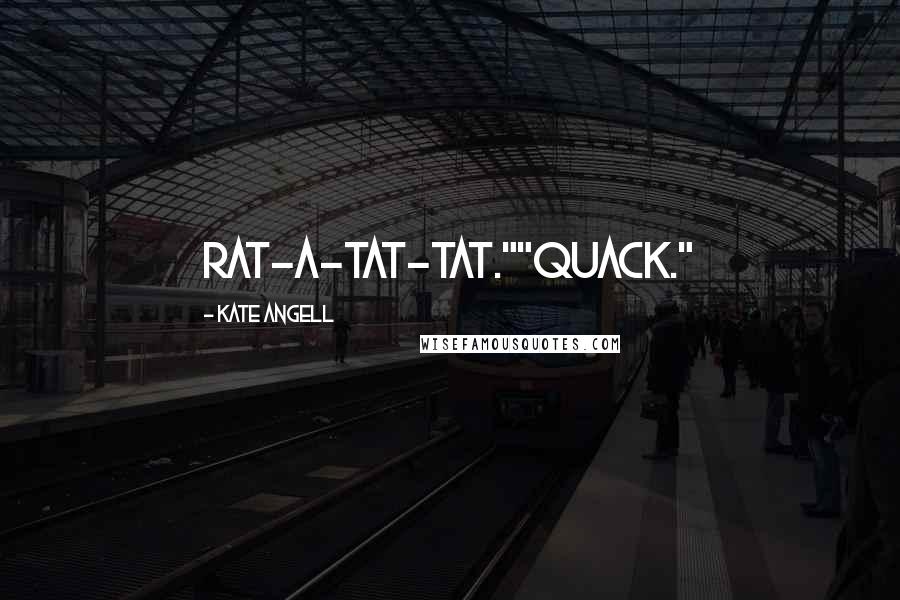 Kate Angell Quotes: Rat-a-tat-tat.""Quack."