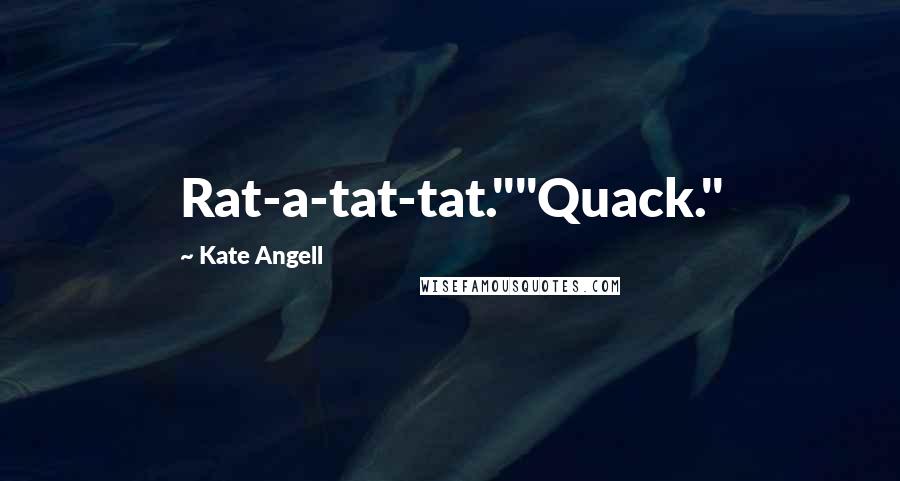 Kate Angell Quotes: Rat-a-tat-tat.""Quack."