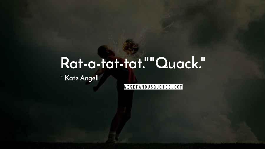 Kate Angell Quotes: Rat-a-tat-tat.""Quack."