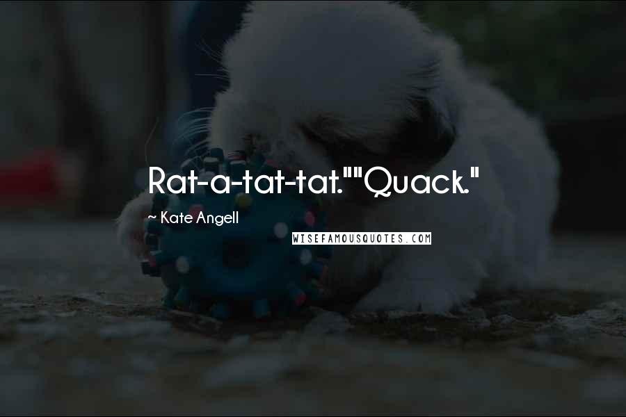 Kate Angell Quotes: Rat-a-tat-tat.""Quack."