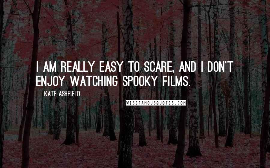 Kate Ashfield Quotes: I am really easy to scare, and I don't enjoy watching spooky films.