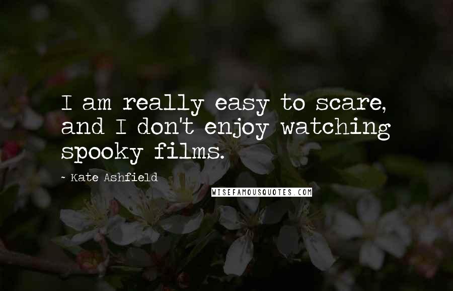 Kate Ashfield Quotes: I am really easy to scare, and I don't enjoy watching spooky films.