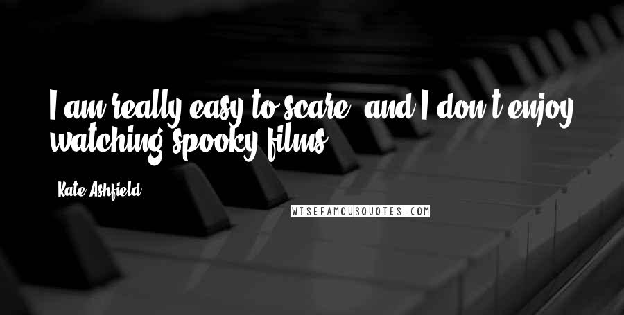 Kate Ashfield Quotes: I am really easy to scare, and I don't enjoy watching spooky films.