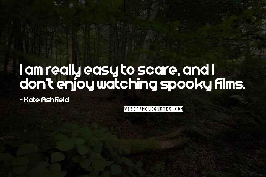 Kate Ashfield Quotes: I am really easy to scare, and I don't enjoy watching spooky films.