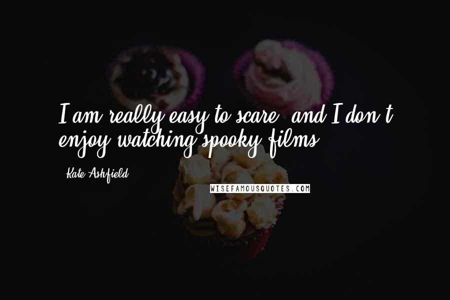 Kate Ashfield Quotes: I am really easy to scare, and I don't enjoy watching spooky films.