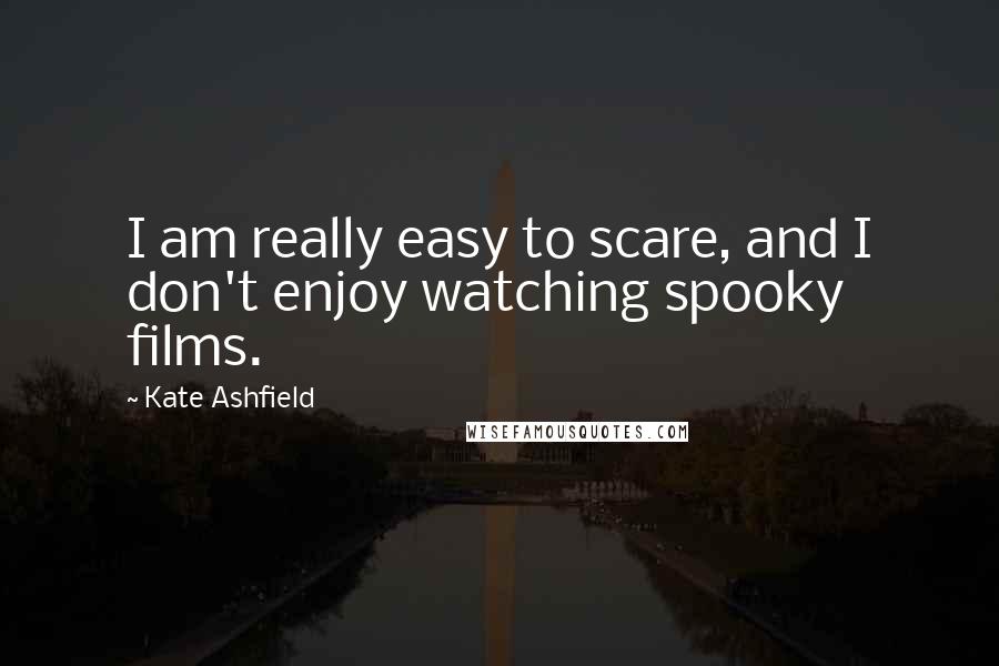 Kate Ashfield Quotes: I am really easy to scare, and I don't enjoy watching spooky films.