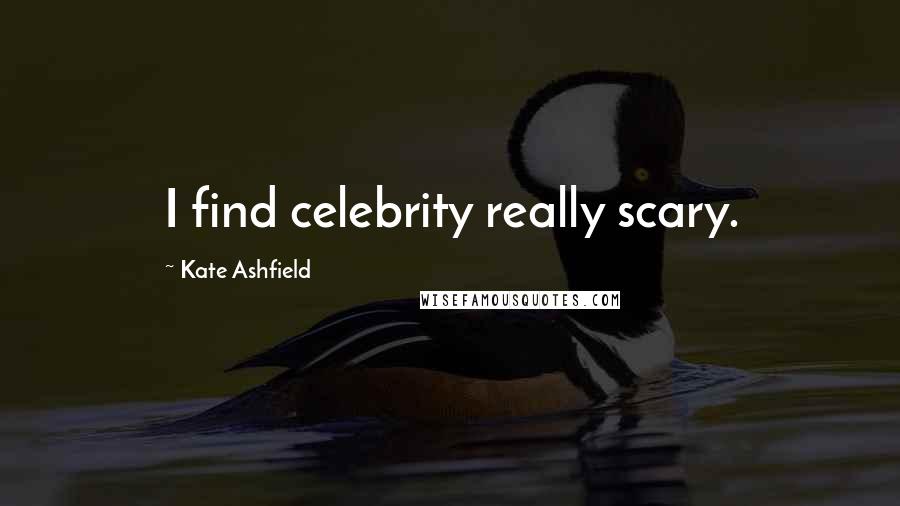 Kate Ashfield Quotes: I find celebrity really scary.