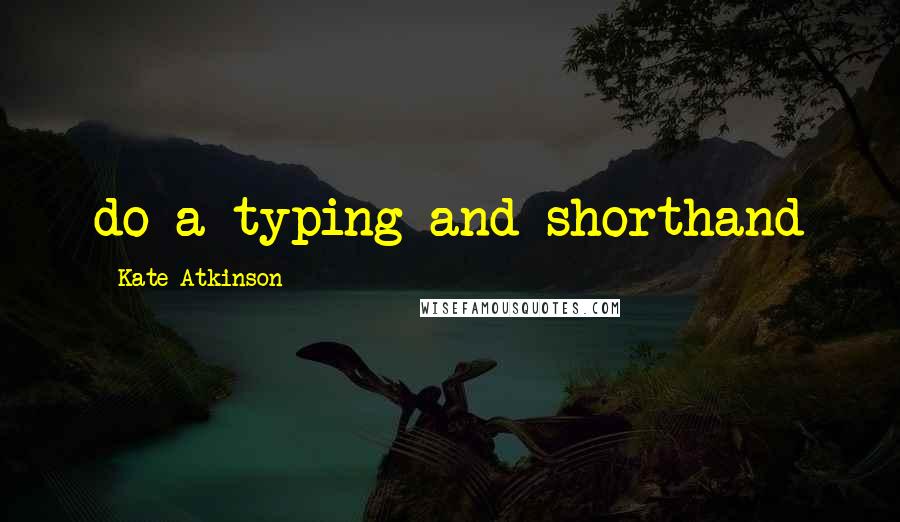 Kate Atkinson Quotes: do a typing and shorthand