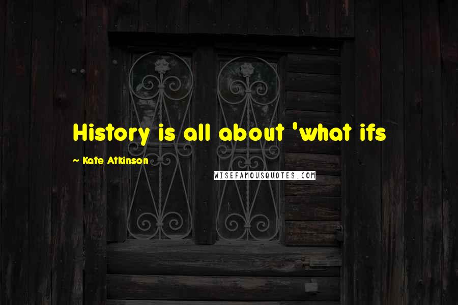 Kate Atkinson Quotes: History is all about 'what ifs