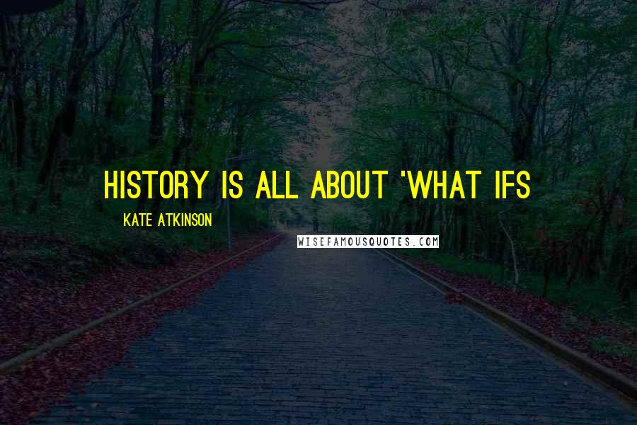 Kate Atkinson Quotes: History is all about 'what ifs