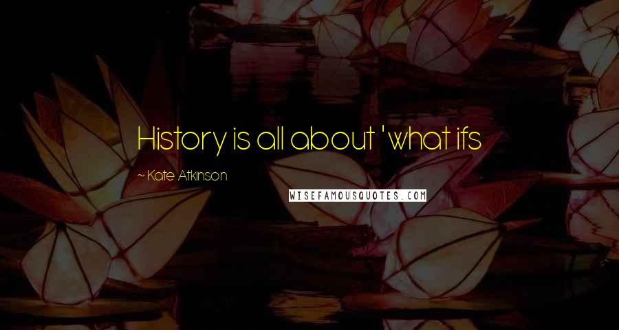 Kate Atkinson Quotes: History is all about 'what ifs