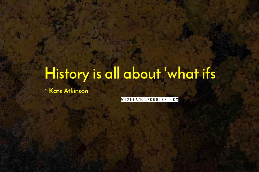 Kate Atkinson Quotes: History is all about 'what ifs