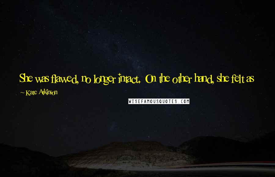 Kate Atkinson Quotes: She was flawed, no longer intact. On the other hand, she felt as if she had been scourged clean. The past no longer weighed so heavily on the present.