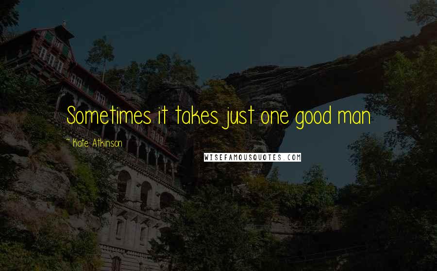 Kate Atkinson Quotes: Sometimes it takes just one good man