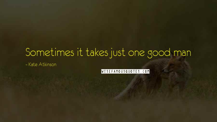 Kate Atkinson Quotes: Sometimes it takes just one good man