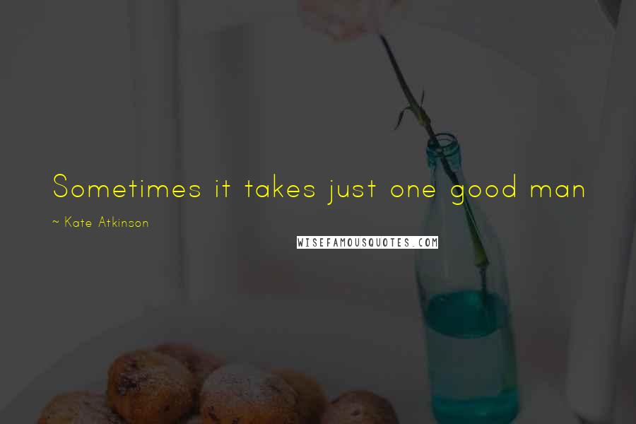 Kate Atkinson Quotes: Sometimes it takes just one good man