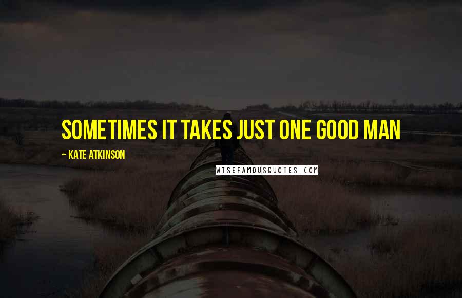 Kate Atkinson Quotes: Sometimes it takes just one good man