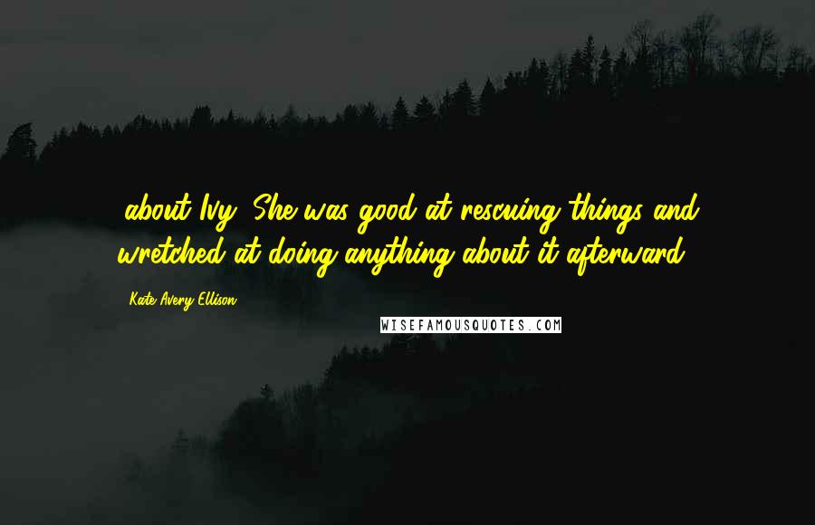 Kate Avery Ellison Quotes: (about Ivy) She was good at rescuing things and wretched at doing anything about it afterward.