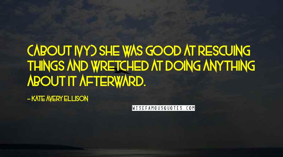 Kate Avery Ellison Quotes: (about Ivy) She was good at rescuing things and wretched at doing anything about it afterward.