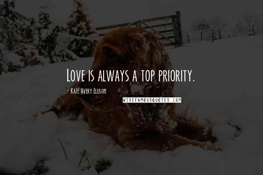 Kate Avery Ellison Quotes: Love is always a top priority.