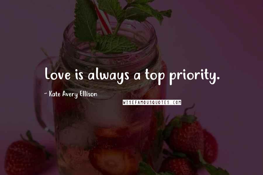 Kate Avery Ellison Quotes: Love is always a top priority.