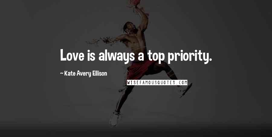 Kate Avery Ellison Quotes: Love is always a top priority.