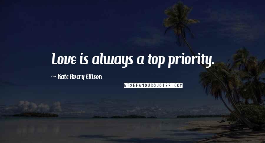 Kate Avery Ellison Quotes: Love is always a top priority.