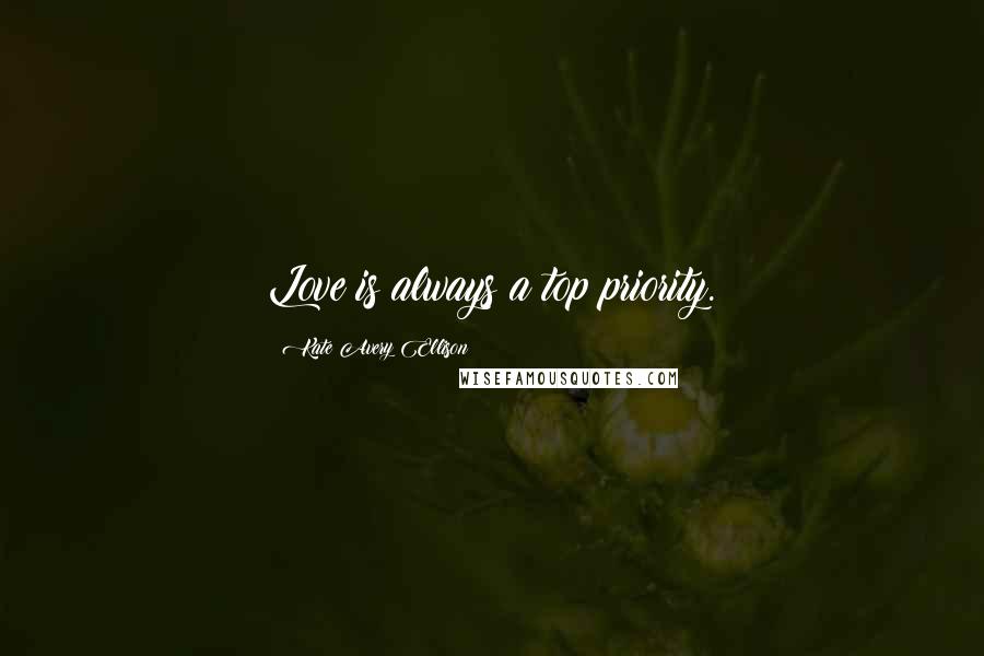 Kate Avery Ellison Quotes: Love is always a top priority.
