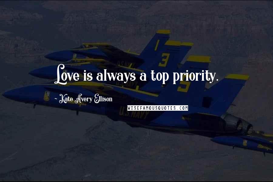 Kate Avery Ellison Quotes: Love is always a top priority.