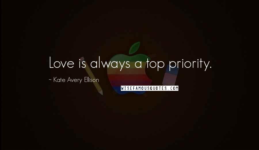 Kate Avery Ellison Quotes: Love is always a top priority.