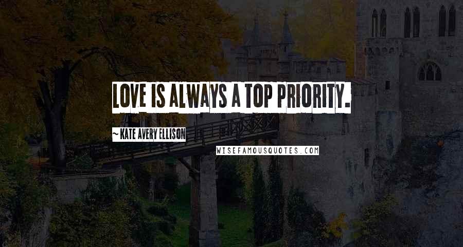 Kate Avery Ellison Quotes: Love is always a top priority.