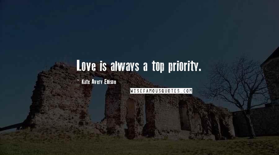 Kate Avery Ellison Quotes: Love is always a top priority.