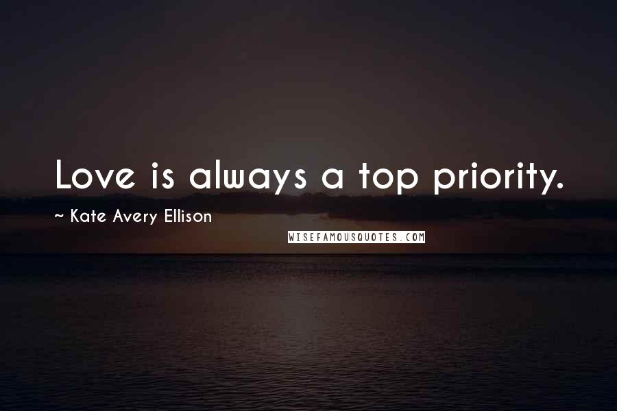 Kate Avery Ellison Quotes: Love is always a top priority.