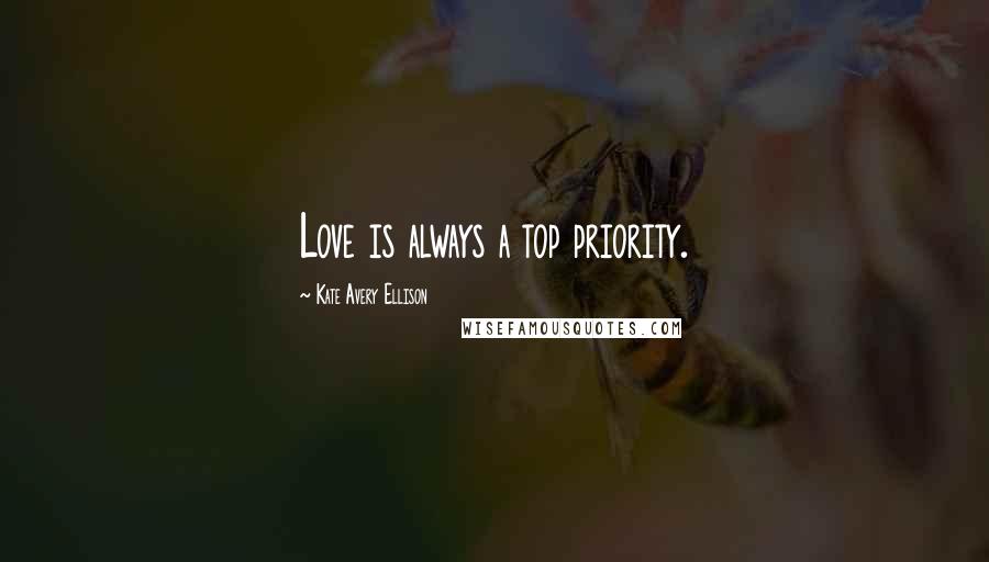 Kate Avery Ellison Quotes: Love is always a top priority.