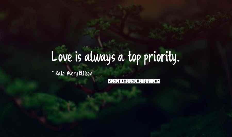 Kate Avery Ellison Quotes: Love is always a top priority.