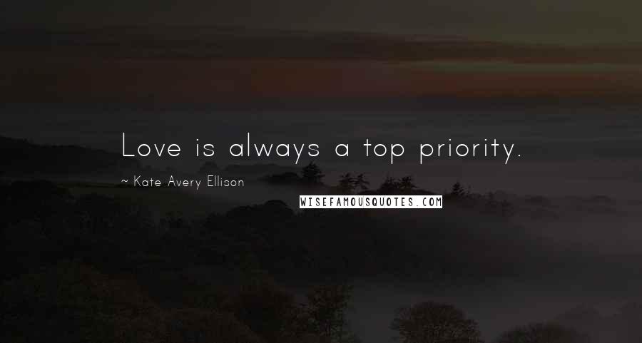 Kate Avery Ellison Quotes: Love is always a top priority.