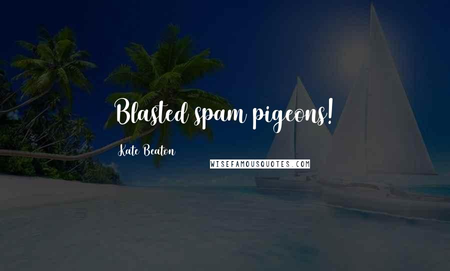 Kate Beaton Quotes: Blasted spam pigeons!