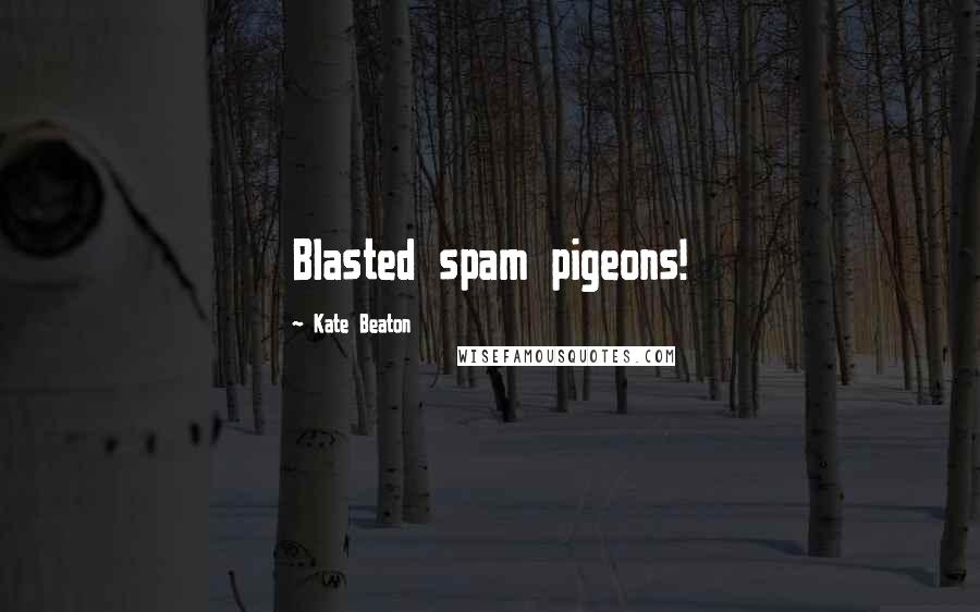 Kate Beaton Quotes: Blasted spam pigeons!