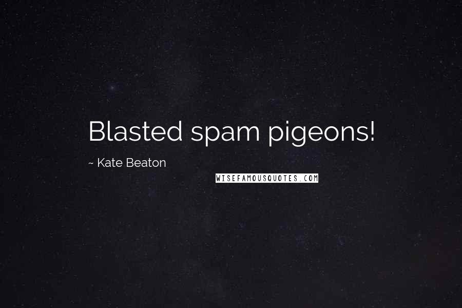 Kate Beaton Quotes: Blasted spam pigeons!