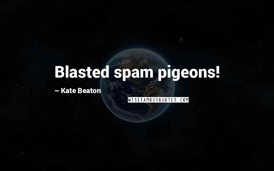 Kate Beaton Quotes: Blasted spam pigeons!