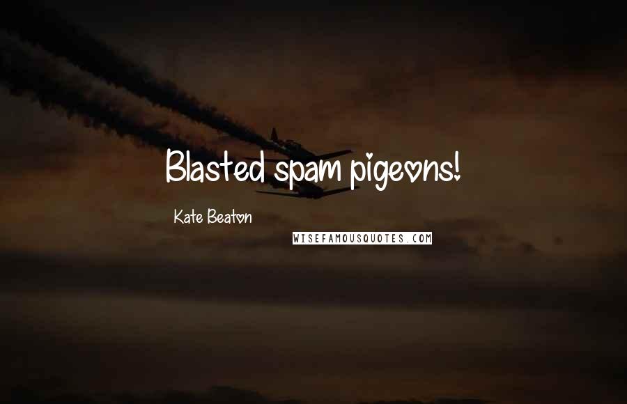 Kate Beaton Quotes: Blasted spam pigeons!