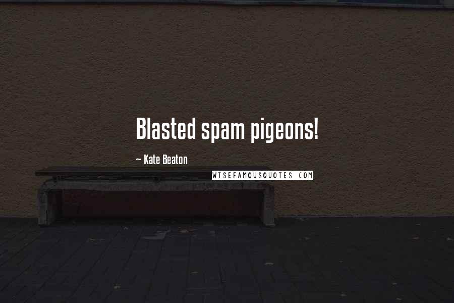 Kate Beaton Quotes: Blasted spam pigeons!