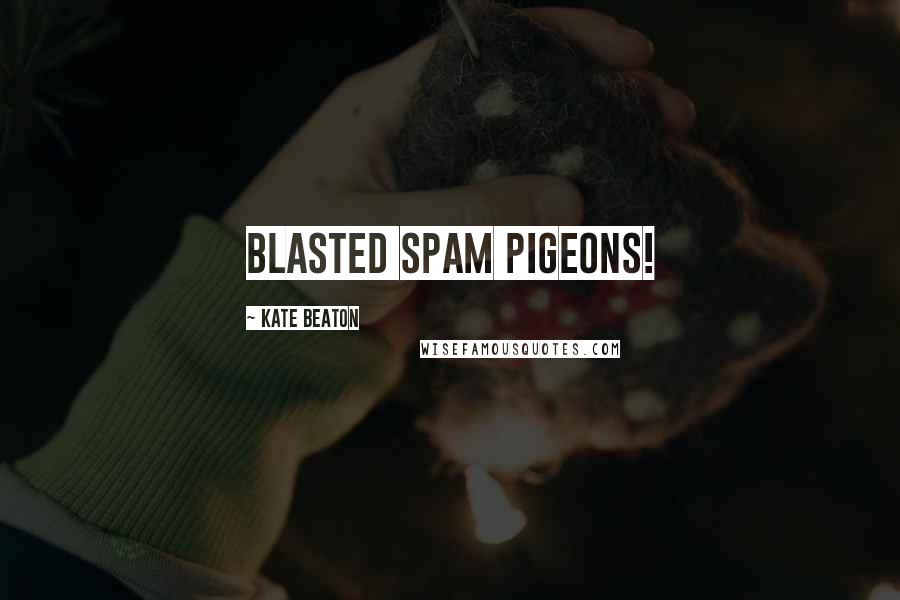 Kate Beaton Quotes: Blasted spam pigeons!