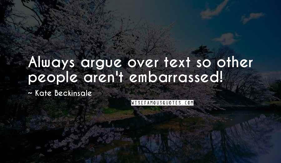 Kate Beckinsale Quotes: Always argue over text so other people aren't embarrassed!