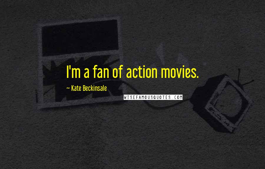 Kate Beckinsale Quotes: I'm a fan of action movies.